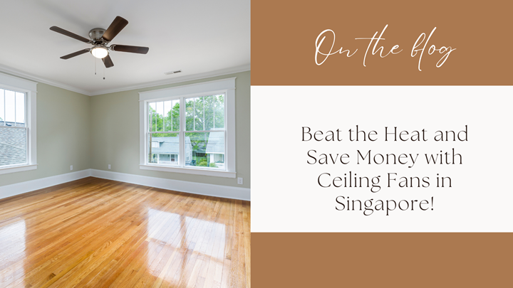 Beat the Heat and Save Money with Ceiling Fans in Singapore!